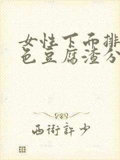 女性下面排出白色豆腐渣分泌物是什么原因