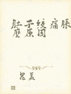 肚子绞痛胀气什么原因