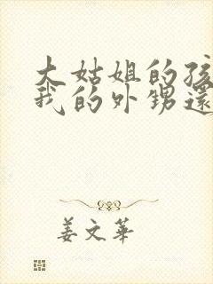 大姑姐的孩子是我的外甥还是侄子