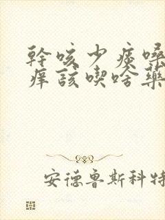 干咳少痰嗓子发痒该吃啥药