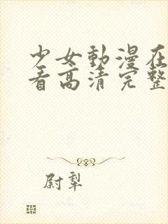 少女动漫在线观看高清完整版动漫