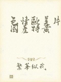 色情欧美片午夜国产特黄