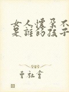 女人怀孕不知道是谁的孩子怎么办