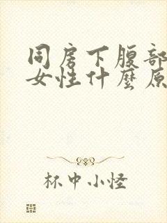 同房下腹部疼痛女性什么原因