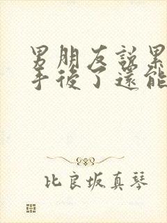 男朋友说累了分手后了还能挽回么