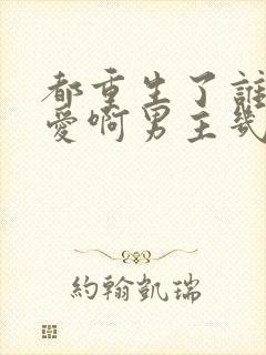 都重生了谁谈恋爱啊男主几个老婆