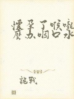 怀孕了喉咙痛怎么办咽口水都痛