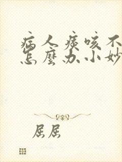 病人痰咳不出来怎么办小妙招