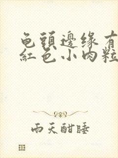 龟头边缘有一排红色小肉粒