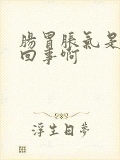 肠胃胀气是怎么回事啊