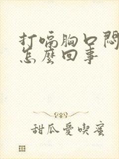 打嗝胸口闷堵是怎么回事