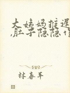 大姨妈推迟一天,肚子隐隐作痛腰也痛