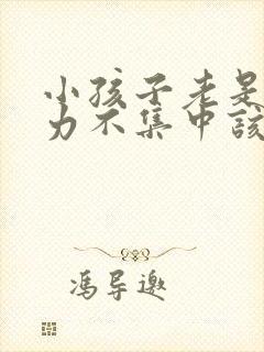 小孩子老是专注力不集中该怎么办