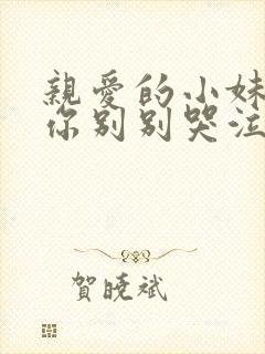 亲爱的小妹妹请你别别哭泣歌词