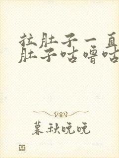 拉肚子一直放屁肚子咕噜咕噜响还拉肚子