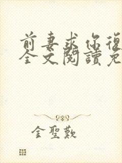 前妻求你复婚吧全文阅读免费