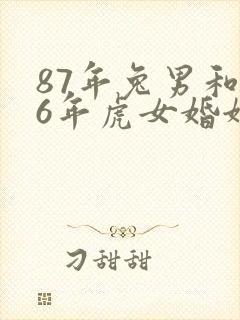 87年兔男和86年虎女婚姻怎么样
