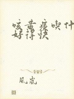 咳黄痰吃什么药好得快