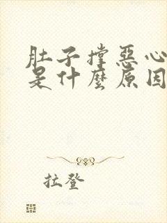 肚子撑恶心想吐是什么原因