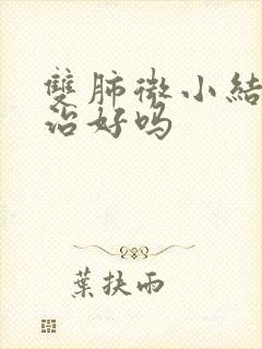 双肺微小结节能治好吗