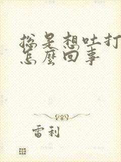 总是想吐打嗝是怎么回事封面