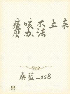 痰咳不上来有什么办法