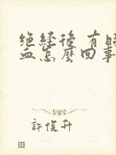 绝经后 有时出血怎么回事