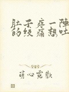 肚子疼一阵一阵的绞痛想吐