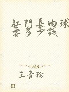 肛门长肉球治疗要多少钱封面