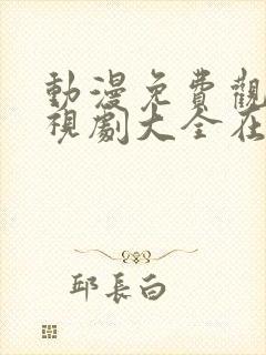 动漫免费观看电视剧大全在线观看