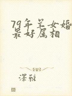 79年羊女婚配最好属相