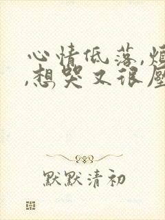 心情低落,烦躁,想哭又很压抑怎么回事