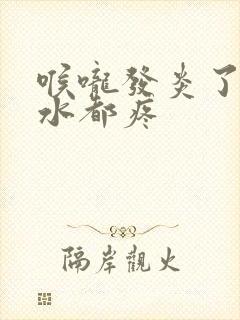 喉咙发炎了咽口水都疼