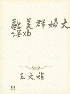 欧美群妇大交乱淫xb