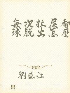 每次拉屎都有肉球脱出怎么治疗