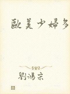 欧美少妇多毛逼