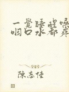 一觉睡醒嗓子疼咽口水都疼什么原因