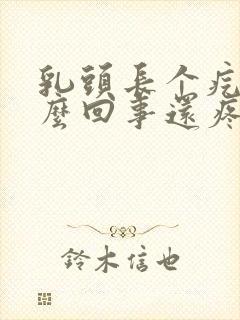 乳头长个疙瘩怎么回事还疼