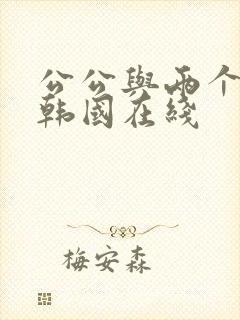 公公与两个儿媳韩国在线