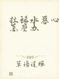 拉稀水恶心想吐怎么办