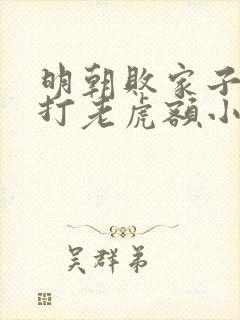 明朝败家子上山打老虎额小说阅读