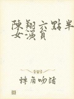 陈翔六点半所有女演员