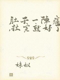 肚子一阵痛拉稀,拉完就好了