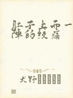 肚子上面一阵一阵的绞痛