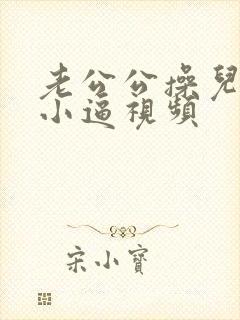 老公公操儿媳妇小逼视频封面