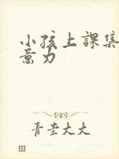 小孩上课集中注意力