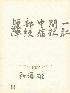 腹部中间一阵一阵绞痛拉肚子