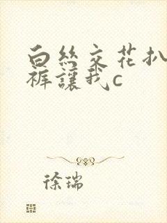 白丝交花扒开内裤让我c