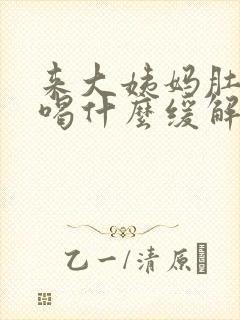 来大姨妈肚子疼喝什么缓解