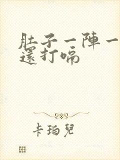 肚子一阵一阵痛还打嗝